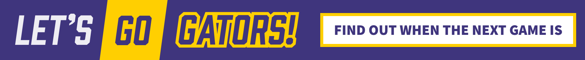  Sports-themed graphic with purple, white, and yellow colors, reading &quot;Let&#039;s Go Gators! Find out when the next game is.&quot; 